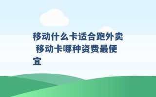 移动什么卡适合跑外卖 移动卡哪种资费最便宜 