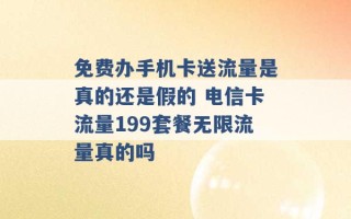 免费办手机卡送流量是真的还是假的 电信卡流量199套餐无限流量真的吗 