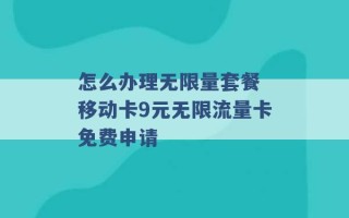 怎么办理无限量套餐 移动卡9元无限流量卡免费申请 