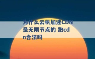 为什么云帆加速CDN是无限节点的 跑cdn合法吗 