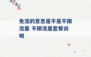 免流的意思是不是不限流量 不限流量套餐说明 