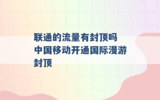 联通的流量有封顶吗 中国移动开通国际漫游封顶 