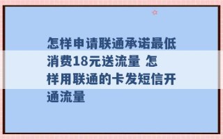 怎样申请联通承诺最低消费18元送流量 怎样用联通的卡发短信开通流量 