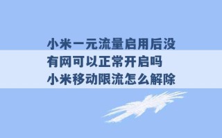 小米一元流量启用后没有网可以正常开启吗 小米移动限流怎么解除 