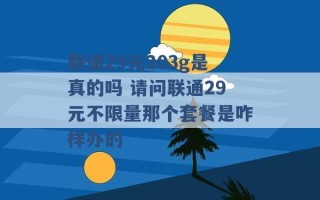 联通29元203g是真的吗 请问联通29元不限量那个套餐是咋样办的 