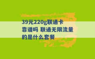 39元220g联通卡靠谱吗 联通无限流量的是什么套餐 