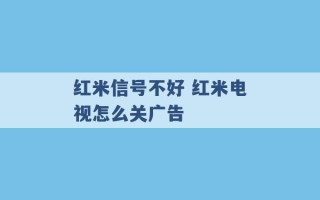 红米信号不好 红米电视怎么关广告 