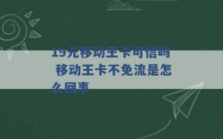 19元移动王卡可信吗 移动王卡不免流是怎么回事 