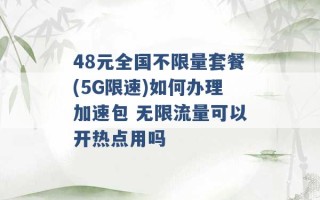 48元全国不限量套餐(5G限速)如何办理加速包 无限流量可以开热点用吗 