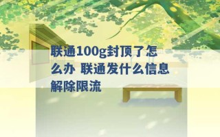 联通100g封顶了怎么办 联通发什么信息解除限流 