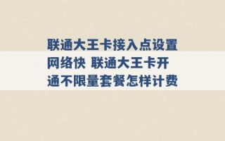 联通大王卡接入点设置网络快 联通大王卡开通不限量套餐怎样计费 