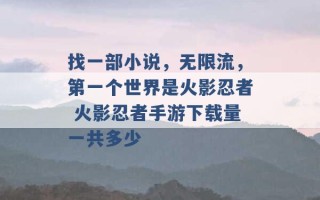 找一部小说，无限流，第一个世界是火影忍者 火影忍者手游下载量一共多少 