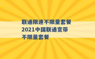 联通限速不限量套餐 2021中国联通宽带不限量套餐 