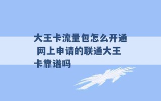 大王卡流量包怎么开通 网上申请的联通大王卡靠谱吗 