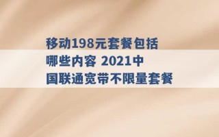 移动198元套餐包括哪些内容 2021中国联通宽带不限量套餐 