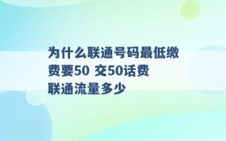 为什么联通号码最低缴费要50 交50话费联通流量多少 