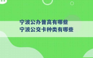 宁波公办普高有哪些 宁波公交卡种类有哪些 