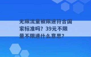 无限流量被限速符合国家标准吗？39元不限量不限速什么意思？ 