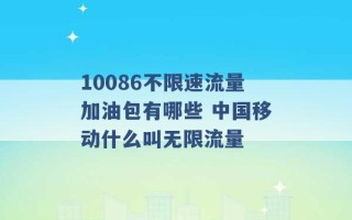 10086不限速流量加油包有哪些 中国移动什么叫无限流量 