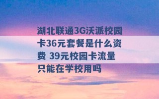 湖北联通3G沃派校园卡36元套餐是什么资费 39元校园卡流量只能在学校用吗 