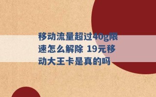 移动流量超过40g限速怎么解除 19元移动大王卡是真的吗 