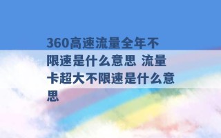 360高速流量全年不限速是什么意思 流量卡超大不限速是什么意思 