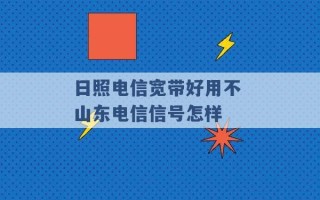 日照电信宽带好用不 山东电信信号怎样 