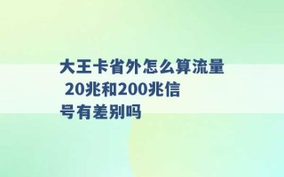 大王卡省外怎么算流量 20兆和200兆信号有差别吗 