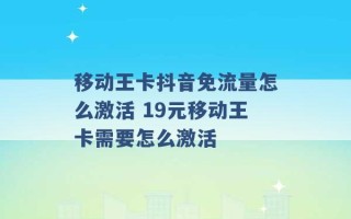 移动王卡抖音免流量怎么激活 19元移动王卡需要怎么激活 