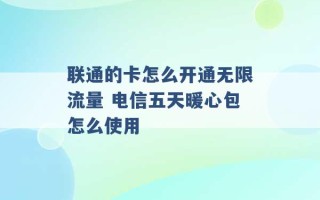 联通的卡怎么开通无限流量 电信五天暖心包怎么使用 