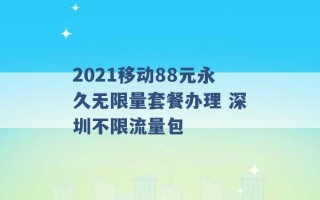 2021移动88元永久无限量套餐办理 深圳不限流量包 