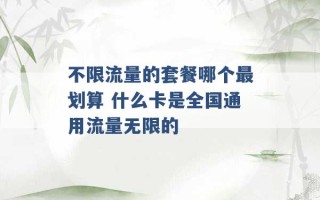 不限流量的套餐哪个最划算 什么卡是全国通用流量无限的 