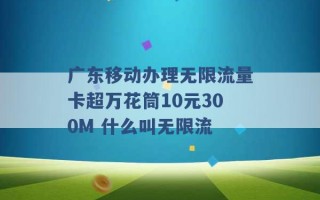 广东移动办理无限流量卡超万花筒10元300M 什么叫无限流 