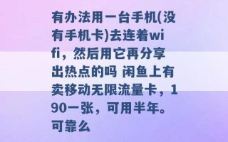 有办法用一台手机(没有手机卡)去连着wifi，然后用它再分享出热点的吗 闲鱼上有卖移动无限流量卡，190一张，可用半年。可靠么 