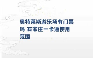 奥特莱斯游乐场有门票吗 石家庄一卡通使用范围 