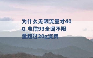 为什么无限流量才40G 电信99全国不限量超过20g资费 