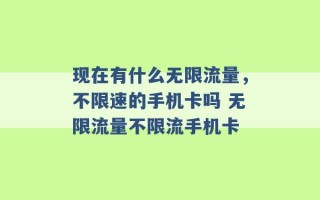 现在有什么无限流量，不限速的手机卡吗 无限流量不限流手机卡 