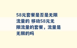 58元套餐是否是无限流量的 移动58元无限流量的套餐，流量是无限的吗 