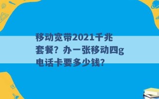 移动宽带2021千兆套餐？办一张移动四g电话卡要多少钱？ 