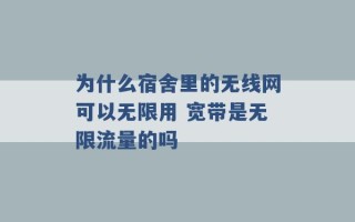 为什么宿舍里的无线网可以无限用 宽带是无限流量的吗 