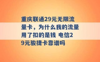 重庆联通29元无限流量卡，为什么我的流量用了扣的是钱 电信29元骏捷卡靠谱吗 