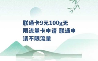 联通卡9元100g无限流量卡申请 联通申请不限流量 