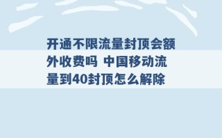 开通不限流量封顶会额外收费吗 中国移动流量到40封顶怎么解除 