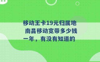 移动王卡19元归属地 南昌移动宽带多少钱一年，有没有知道的 