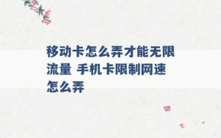 移动卡怎么弄才能无限流量 手机卡限制网速怎么弄 