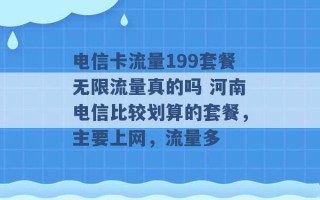 电信卡流量199套餐无限流量真的吗 河南电信比较划算的套餐，主要上网，流量多 