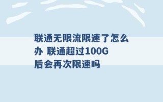 联通无限流限速了怎么办 联通超过100G后会再次限速吗 