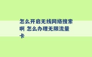 怎么开启无线网络搜索啊 怎么办理无限流量卡 