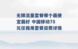 无限流量套餐哪个最便宜最好 中国移动78元任我用套餐资费详情 