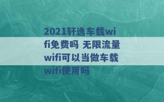 2021轩逸车载wifi免费吗 无限流量wifi可以当做车载wifi使用吗 